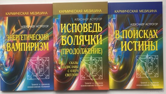 Астрогор Александр. Энергетический вампиризм. Исповедь болячки. В поисках истины. /Трактат о причинах возникновения болезней/ 2018г. Цена за 3 книги.