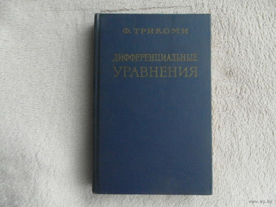 Трикоми Ф. Дифференциальные уравнения. Перевод с английского Мышкиса А. Д. М. Издательство иностранной литературы 1962г.