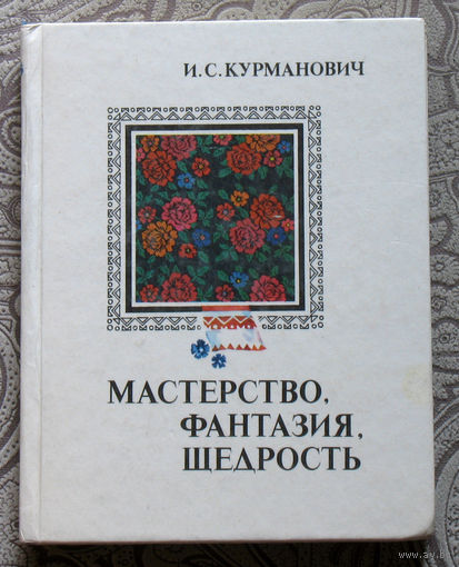 И.С.Курманович Мастерство, фантазия, щедрость.