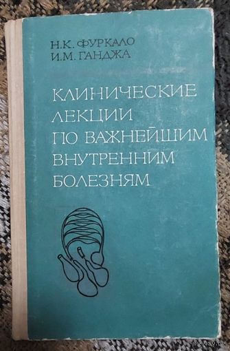 Клинические лекции по важнейшим внутренним болезням. Ганджа Игорь Михайлович, Фуркало Николай Кузьмич, Вища школа, Киев, 1975