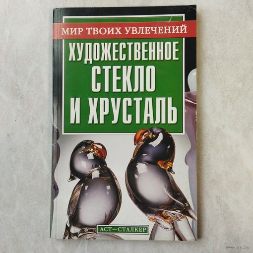 Книга из серии Мир твоих увлечений. Художественное стекло и хрусталь. Составитель В. Пономарев. 2006 год.
