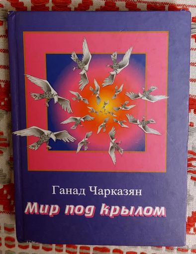 Ганад Чарказян. Мир под крылом. Чаргави. Пер. Валерий Липневич Автограф Аўтограф