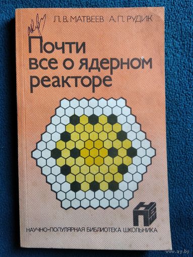 Почти все о ядерном реакторе // Серия: Научно-популярная библиотека школьника