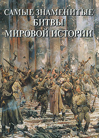 Самые знаменитые битвы мировой истории. Иллюстрированная энциклопедия ///