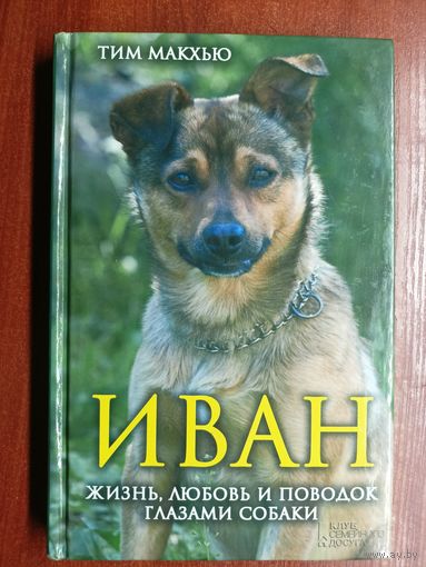 Тим Макхью "Иван. Жизнь, любовь и поводок глазами собаки"
