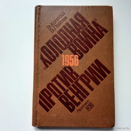 Э.Холлош В.Лайтаи "Холодная война" против Венгрии 1956, Москва 1985г.