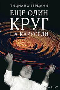 Тициано Терцани. Еще один круг на карусели