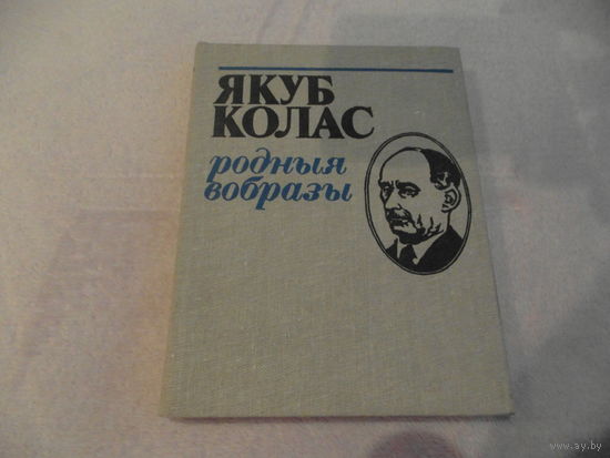Родныя вобразы. Якуб Колас. Минск. Юнацтва. 1982 г.