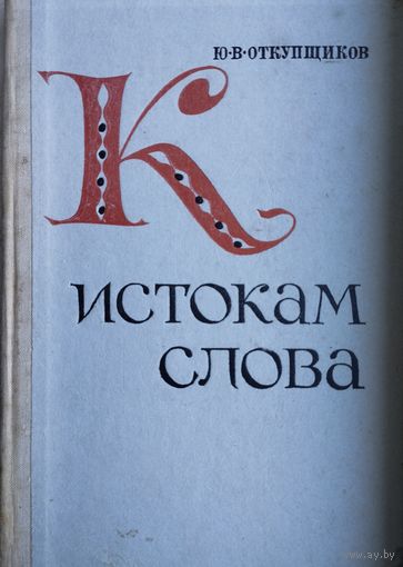 Юрий Откупщиков "К истокам слова. Рассказы о науке этимологии"