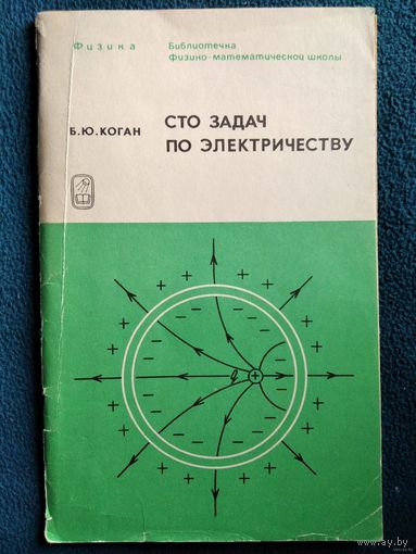 Б.Ю. Коган  Сто задач по электричеству // Серия: Библиотечка физико-математической школы