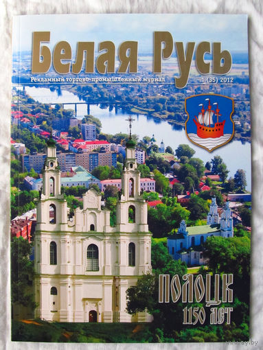 25-05 Белая Русь 1 (35) 2012 Рекламный торгово-промышленный журнал Юбилейный номер Полоцк 1150 лет Тираж 2000 экземпляров