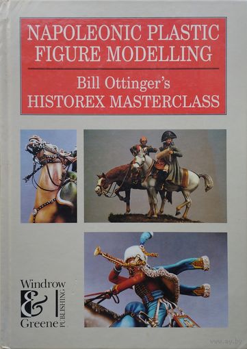 Bill Ottinger "Napoleonic Plastic Figure Modelling. Historex Modelling Masterclass" - Билл Оттингер "Моделирование наполеоновских фигур" на англ. яз.