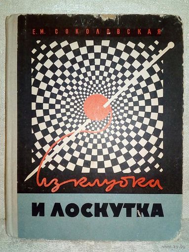 Из клубка и лоскутка. Е.М. Соколовская 1973 г (книга по вязанию)