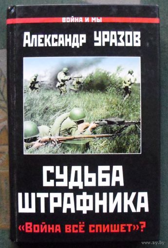 Судьба штрафника. Война всё спишет.  Александр Уразов.