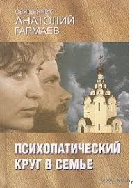 Священник Анатолий Гармаев. Психопатический круг в семье