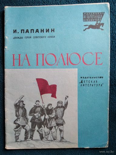 И. Панин На полюсе // Иллюстратор: Г. Епишин. Серия: Маленькая историческая библиотека