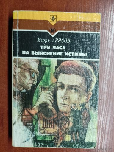 Игорь Арясов "Три часа на выяснение истины"