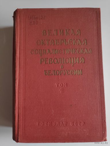 Великая Октябрьская Социалистическая Революция в Белоруссии. (февраль-октябрь 1917 г.) Том I. Минск, 1957 г.