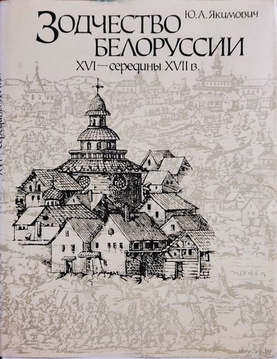 Ю. А. Якимович "Зодчество Белоруссии XVI – середины XVII в."
