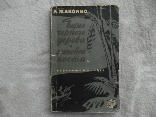 Жаколио Л. Берег черного дерева и слоновой кости. Серия: Путешествия. Приключения. Фантастика М. Географгиз 1958г.