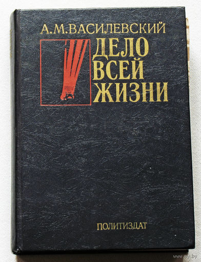 А.М.Василевский Дело всей жизни.