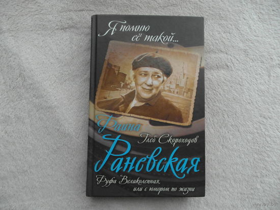 Скороходов Г.А. Фаина Раневская. Фуфа Великолепная, или с юмором по жизни. Москва. Алгоритм. 2016 г.