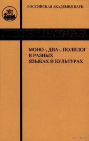 Логический анализ языка. Моно-, диа-, полилог в разных языках и культурах Отв. ред. Н.Д. Арутюнова 2010 тв. пер. Авторы Брагина, Мечковская, Рабдиль, Ратмайр, Шмелев и др.