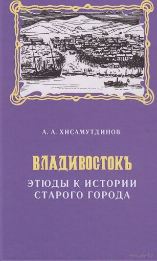 Хисамутдинов. Владивосток.Этюды к истории старого города