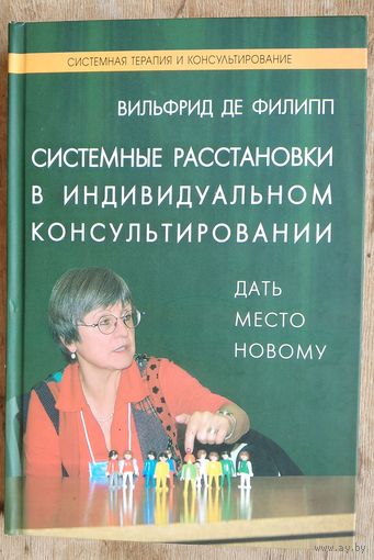 Вильфрид де Филипп . Системные расстановки в индивидуальном консультировании: Дать место новому. Серия: Семейная терапия и консультировани