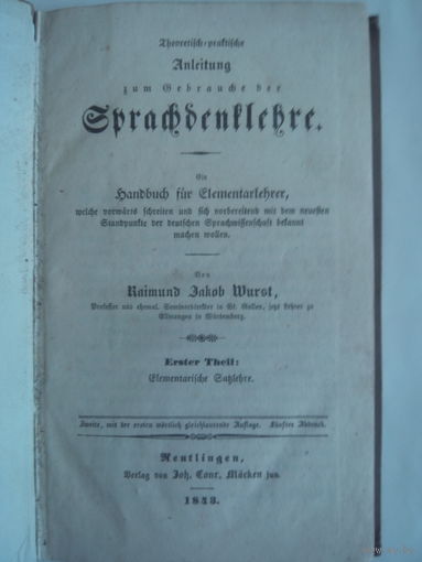 Theoretisch-praktische Anleitung zum Gebrauche d.Sprachdenklehre.Ein Handbuch fur Elementarlehrer.Von Raimund Jakob Wurst.Zweite Auflage.Funfter Abdruck.Reutlingen,Verlag von Macken jun.1843.