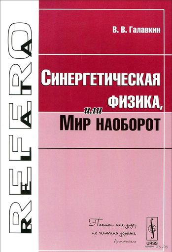 Галавкин В. Синергетическая физика, или Мир наоборот Серия Relata Refero 2010 мягкая обложка