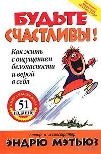 Эндрю Мэтьюз.  Будьте счастливы! Как жить с ощущением безопасности и верой в себя