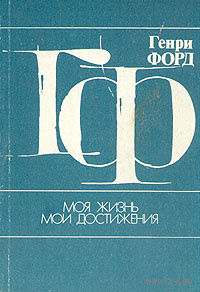 Генри Форд. Моя жизнь, мои достижения.
