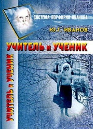 Иванов Ю.Г. "Учитель и Ученик" (Система Порфирия Иванова)