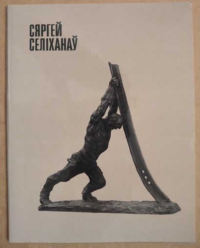 А. Ф. Кавалёў. Сяргей Селіханаў:скульптура: біяграфічны нарыс.