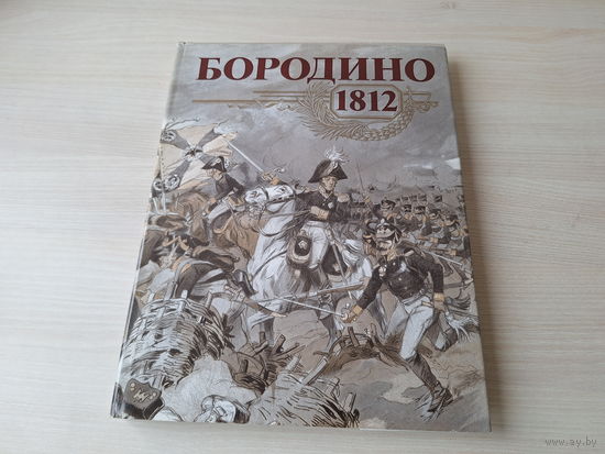 Бородино 1812 - ПОДАРОЧНЫЙ ФОРМАТ - ИЛЛЮСТРИРОВАННЫЙ АЛЬБОМ ИСТОРИИ РОССИИ 1812 г а также до и после в живописи, музыке, поэзии и др.