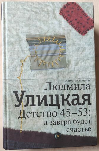 "Детство 45 - 53: а завтра будет счастье" (автор-составитель Л.Улицкая)