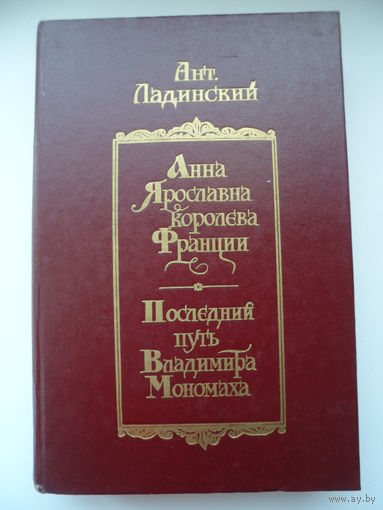 Антонин Ладинский Анна Ярославна королева Франции. Последний путь Владимира Мономаха