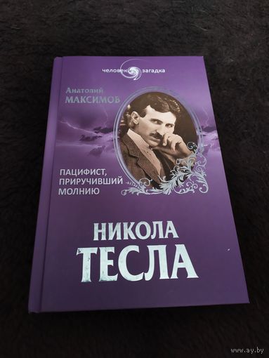 Никола Тесла. Пацифист, приручивший молнию | Максимов Анатолий Борисович
