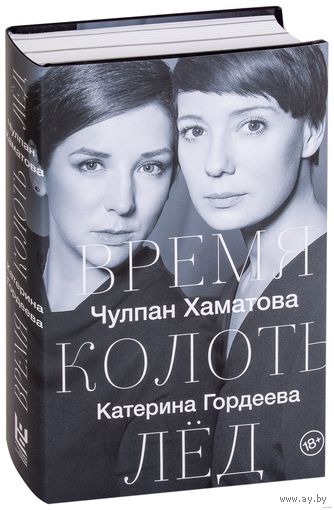 Время колоть лёд. Катерина Гордеева,Чулпан Хаматова