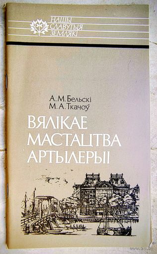 Вялікае мастацтва артылерыі. Казімір Семяновіч. Бельскі. Ткачоў. Серыя: Нашы славутыя землякі. Отечество свое защищая. Казимир Семенович