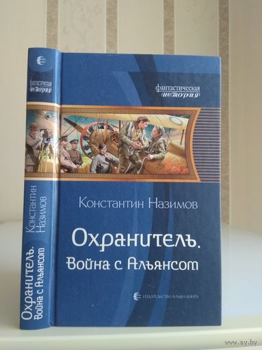 Назимов Константин "Охранитель: Война с Альянсом". Серия "Фантастическая история".