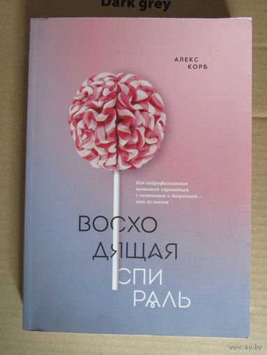 Восходящая спираль. Как нейрофизиология помогает справиться с негативом и депрессией - шаг за шагом