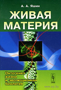 Живая материя. Онтогенез жизни и эволюционная биология. Яшин А. А. 2010 мягкая обложка