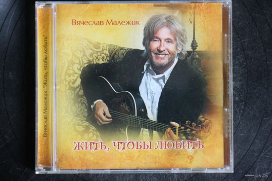 Вячеслав Малежик - Жить, чтобы любить (2012, CD)
