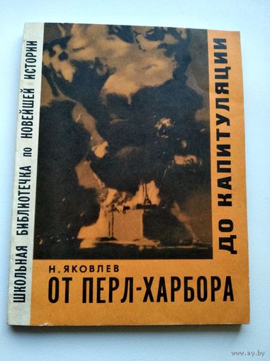 Н. Яковлев  От Перл-Харбора до капитуляции. (Война на Тихом океане, 1941-1945 гг.) // Серия: Школьная библиотечка по новейшей истории 1965 год
