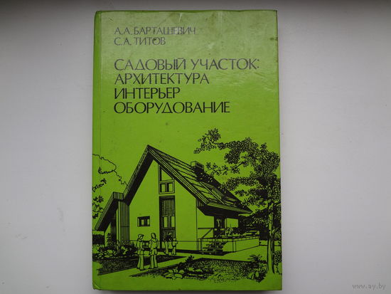 А.А. Барташевич,  С.А. Титов  Садовый участок: архитектура, интерьер, оборудование.