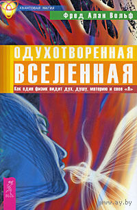 Вольф А. Одухотворенная Вселенная. Как один физик видит дух, душу, материю и свое "Я" Серия Квантовая магия 2009 мягкая обложка