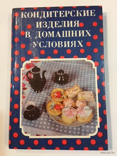 Кондитерские изделия в домашних условиях Книга кулинарных рецептов