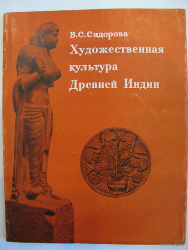 Художественная культура Древней Индии. В.С. Сидорова. 120 страниц.